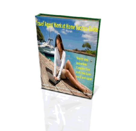 Travel Agent Work at Home Success Guide - Proven And Guaranteed Home income for you!